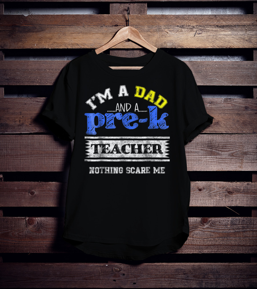 I'm A Dad And A Pre-K Teacher Nothing Scare Me T-Shirt
