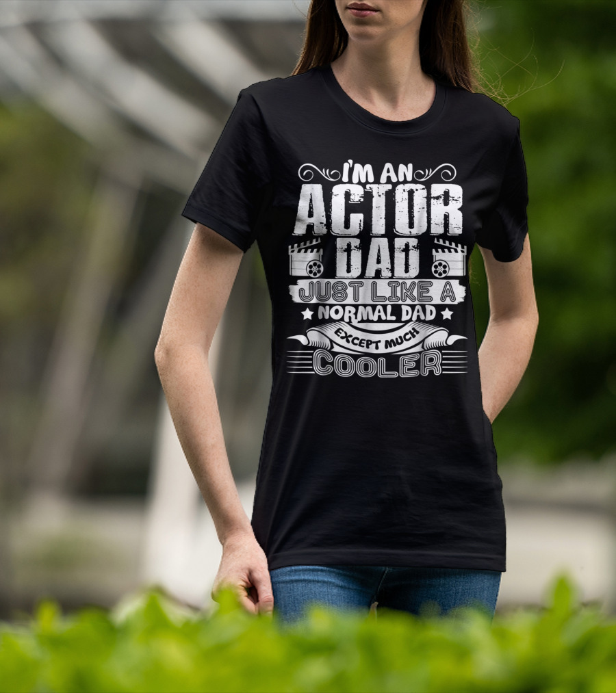 I'm An Actor Dad Just Like A Normal Dad Except Much Cooler T-Shirt