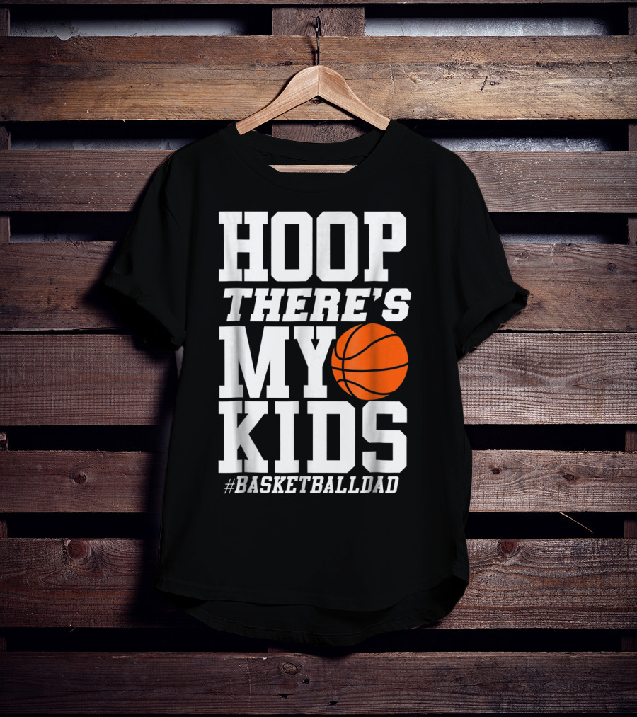 Hoop There's My Kids BasketballDad T-Shirt