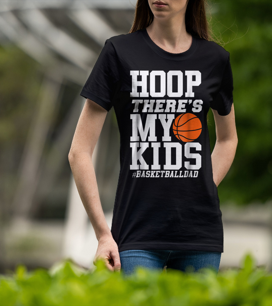 Hoop There's My Kids BasketballDad T-Shirt