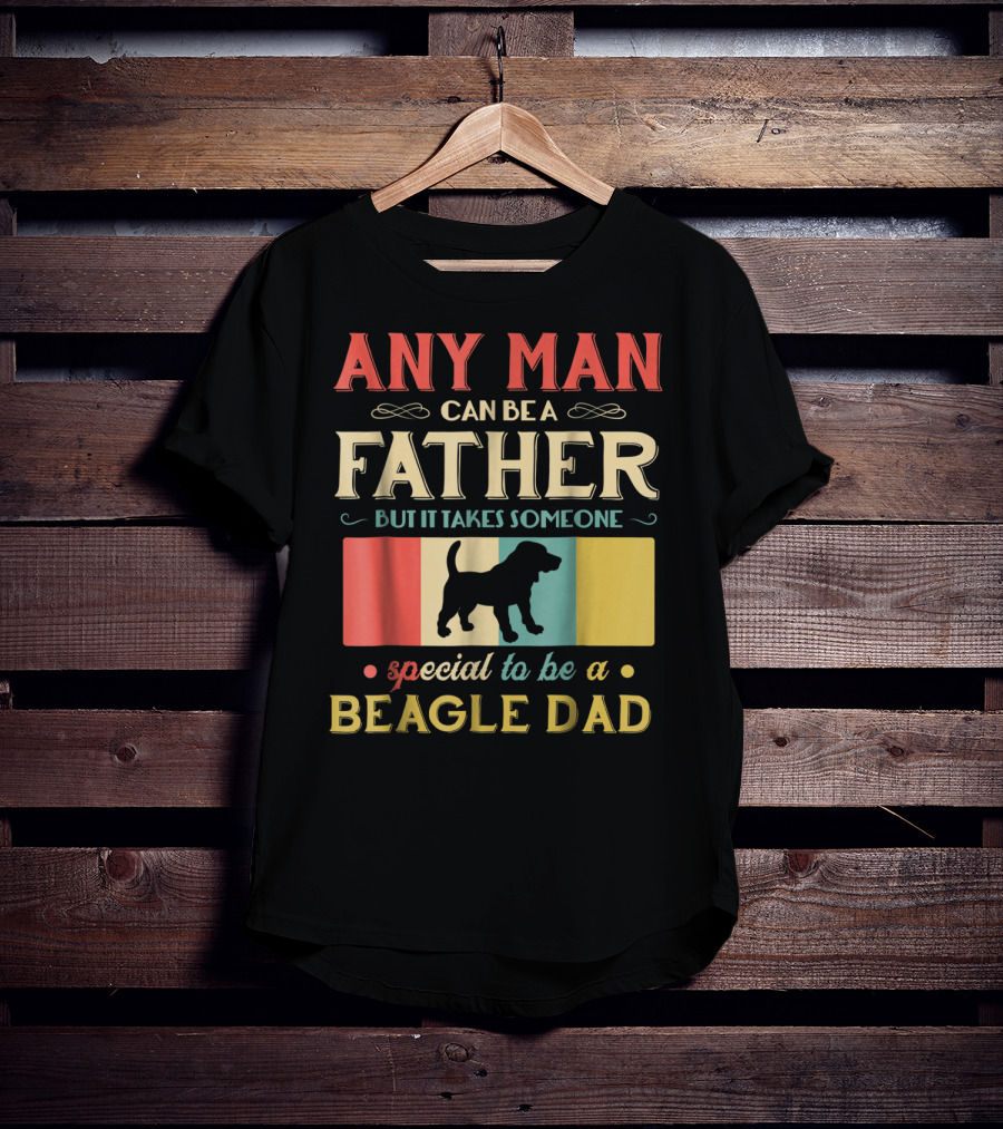 Any Man Can Be A Father But It Takes Someone Special To Be A Beagle Dad T-Shirt