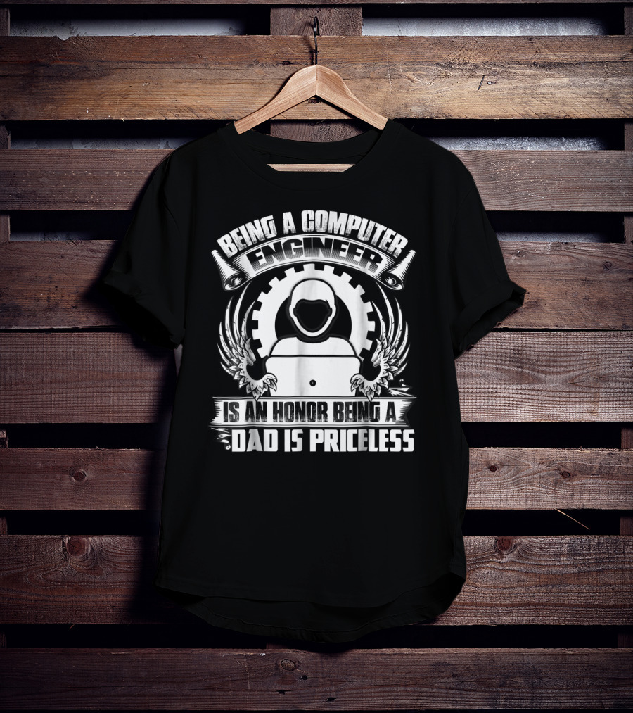 Being A Computer Engineer Is An Honor Being A Dad Is Priceless T-Shirt