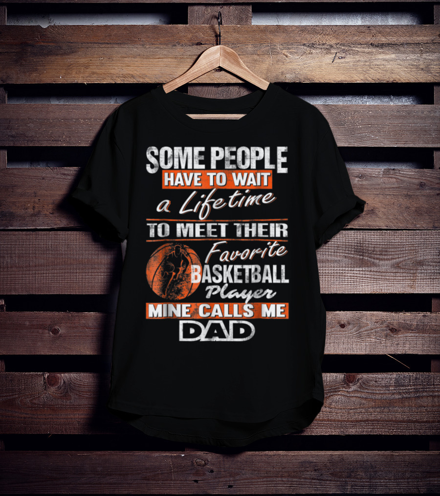 Some People Have To Wait A Lifetime To Meet Their Favorite Basketball Player Mine Calls ME Dad T-Shirt