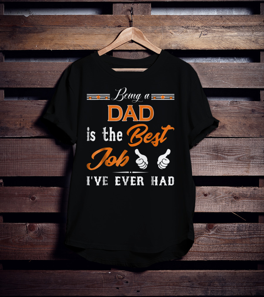 Being A Dad Is The Best Job I've Ever Had T-Shirt