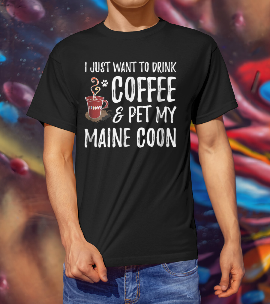 I Just Want To Drink Coffee And Pet My Maine Coon T-Shirt