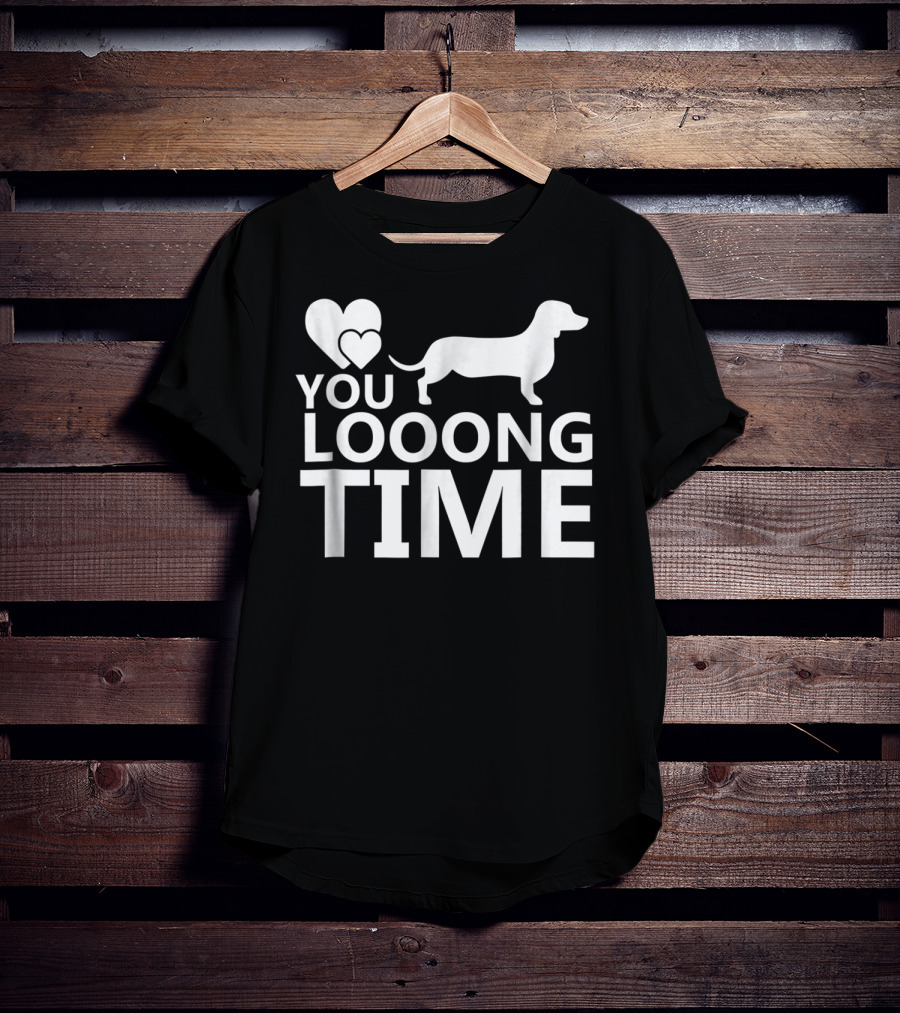 You Looong Time Dachshund Mom Doxie Men For Doxie T-Shirt