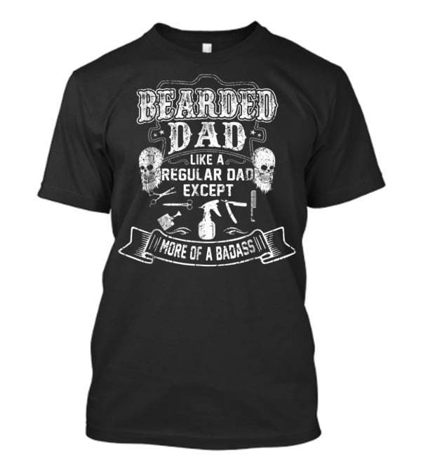 Bearded Dad Like A Regular Dad Except More Of A Badass T-Shirt