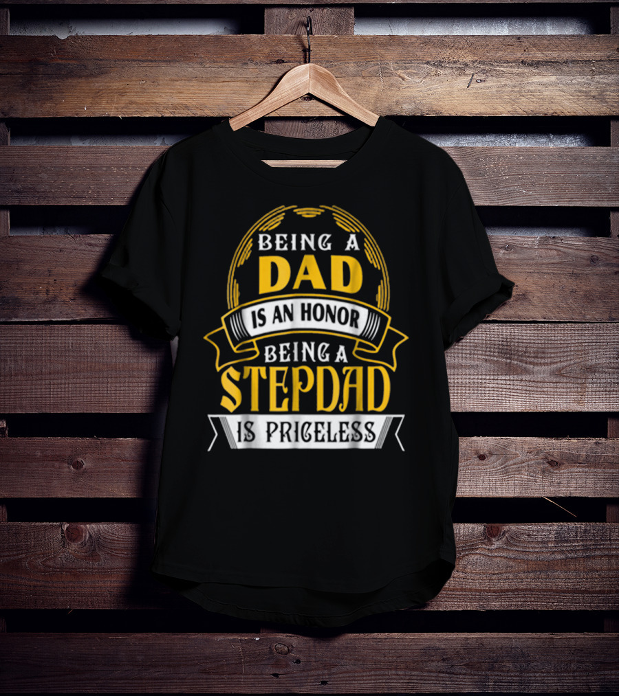 Being A Dad Is An Honor Being A Stepdad Is Priceless T-Shirt
