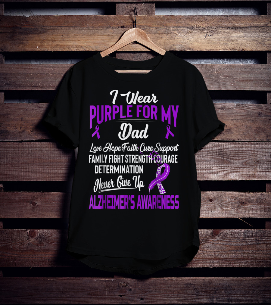 I Wear Purple For My Dad Love Hope Faith Cure Support Family Fight Strength Courage Determination Never Give Up Alzheimer's Awareness T-Shirt