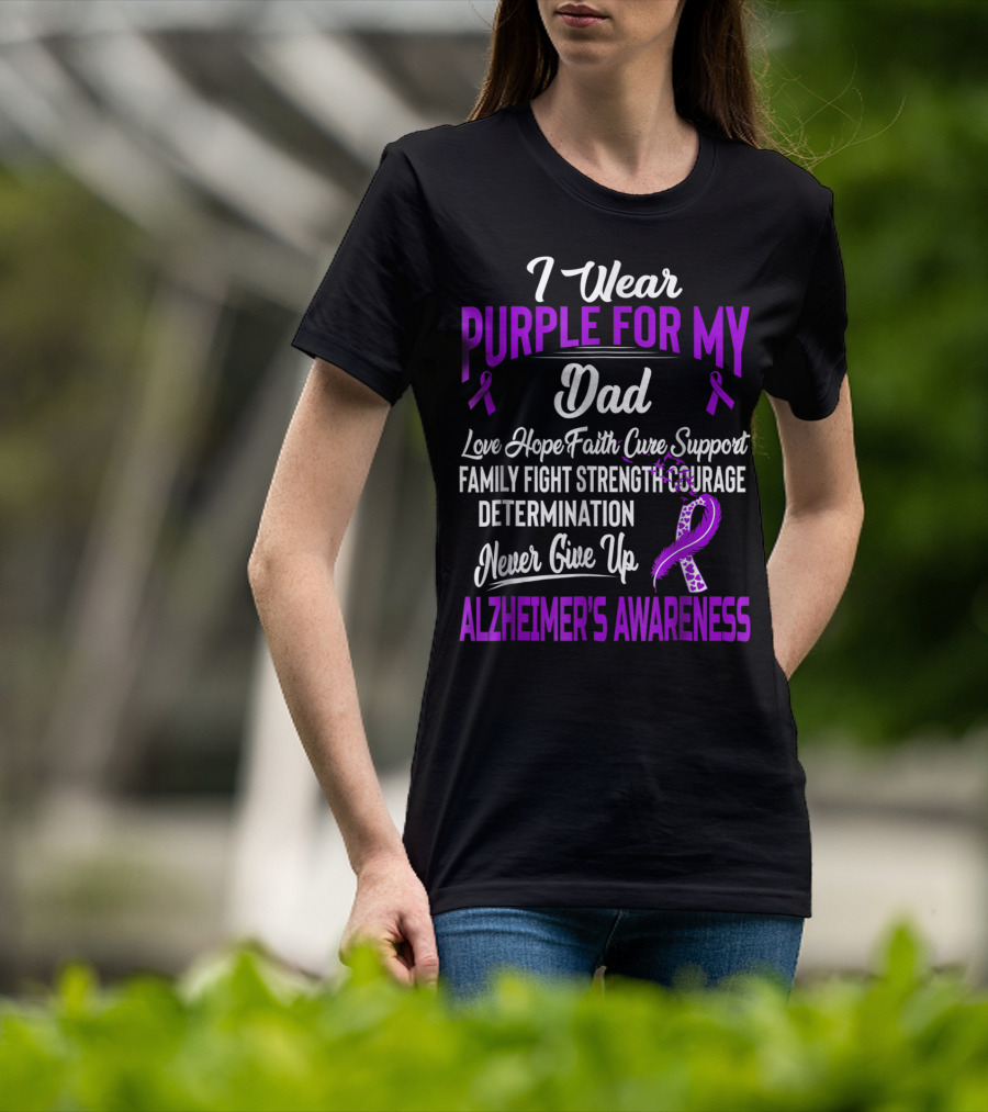 I Wear Purple For My Dad Love Hope Faith Cure Support Family Fight Strength Courage Determination Never Give Up Alzheimer's Awareness T-Shirt