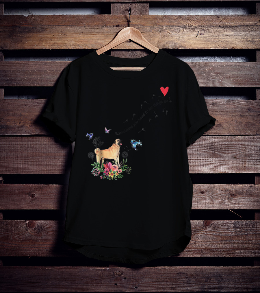 Anatolian Shepherd Dog Sometimes You Need To Let Things Go Mom Dad85 T-Shirt