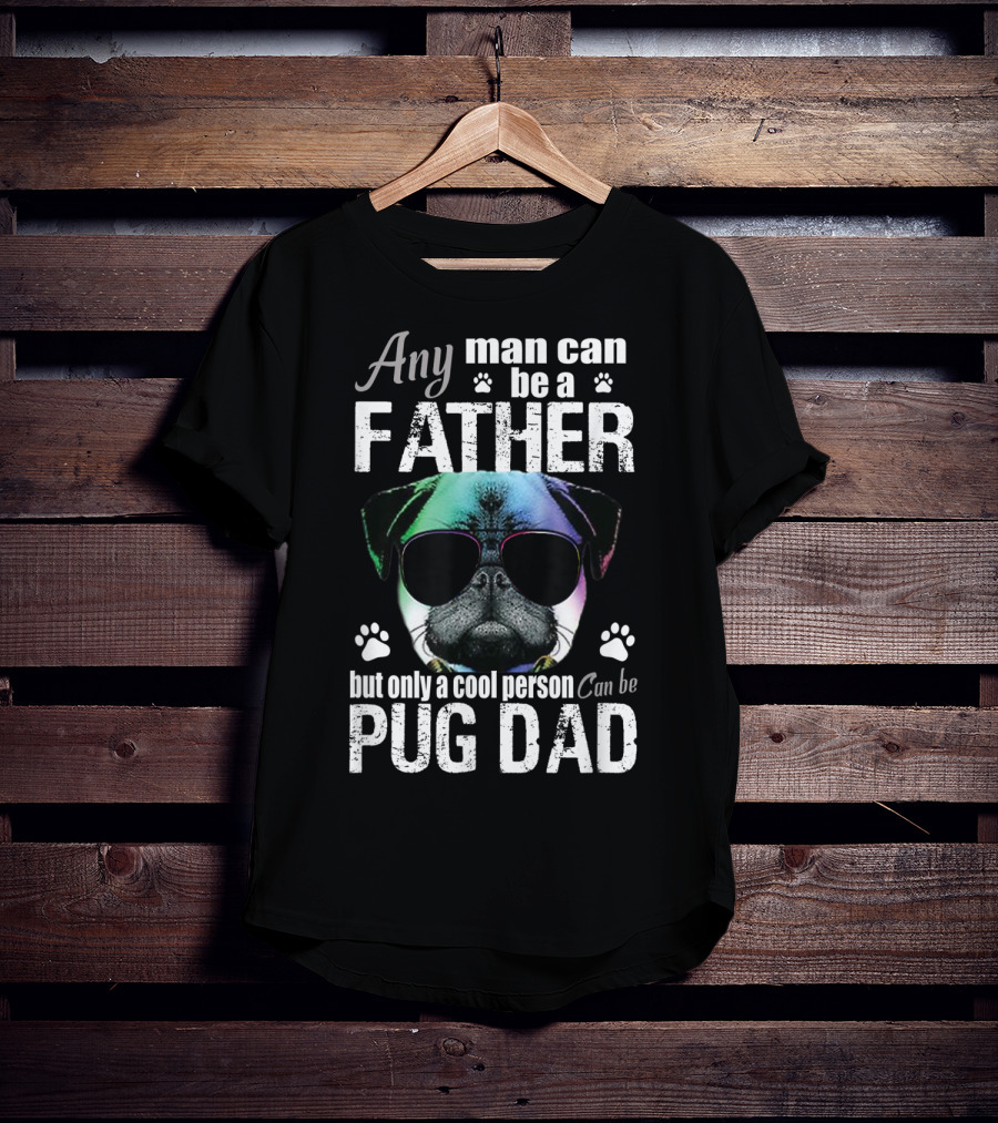 Any Man Can Be A Father But Only A Cool Person Can Be Pug Dad T-Shirt