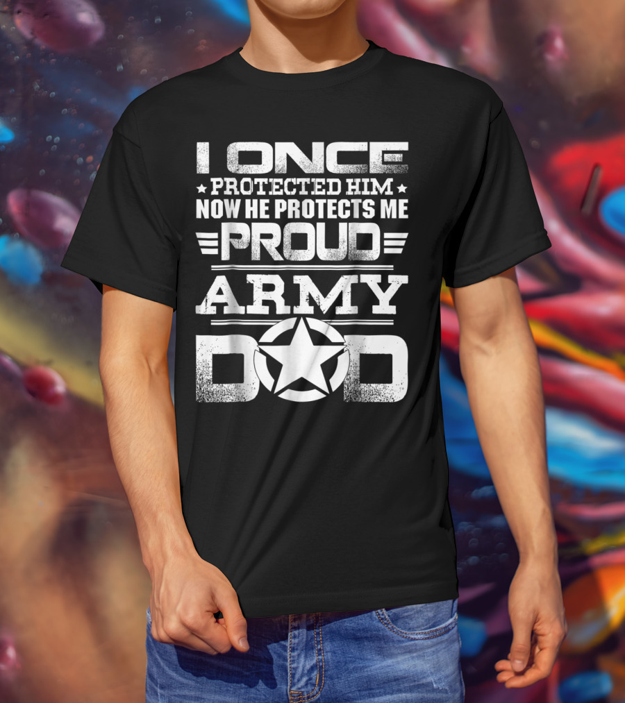 I Once Protected Him Now He Protects Me Proud Army Dad T-Shirt