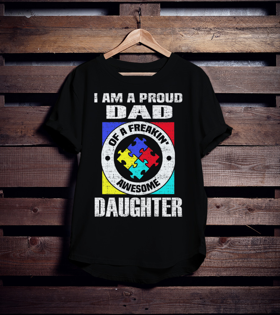 I Am A Proud Dad Of A Freakin’ Awesome Daughter Autism Support Awareness T-Shirt