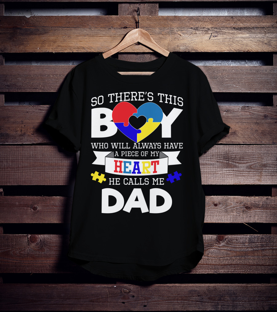 So There's This Boy Who Will Always Have A Piece Of My Heart He Calls Me Dad T-Shirt