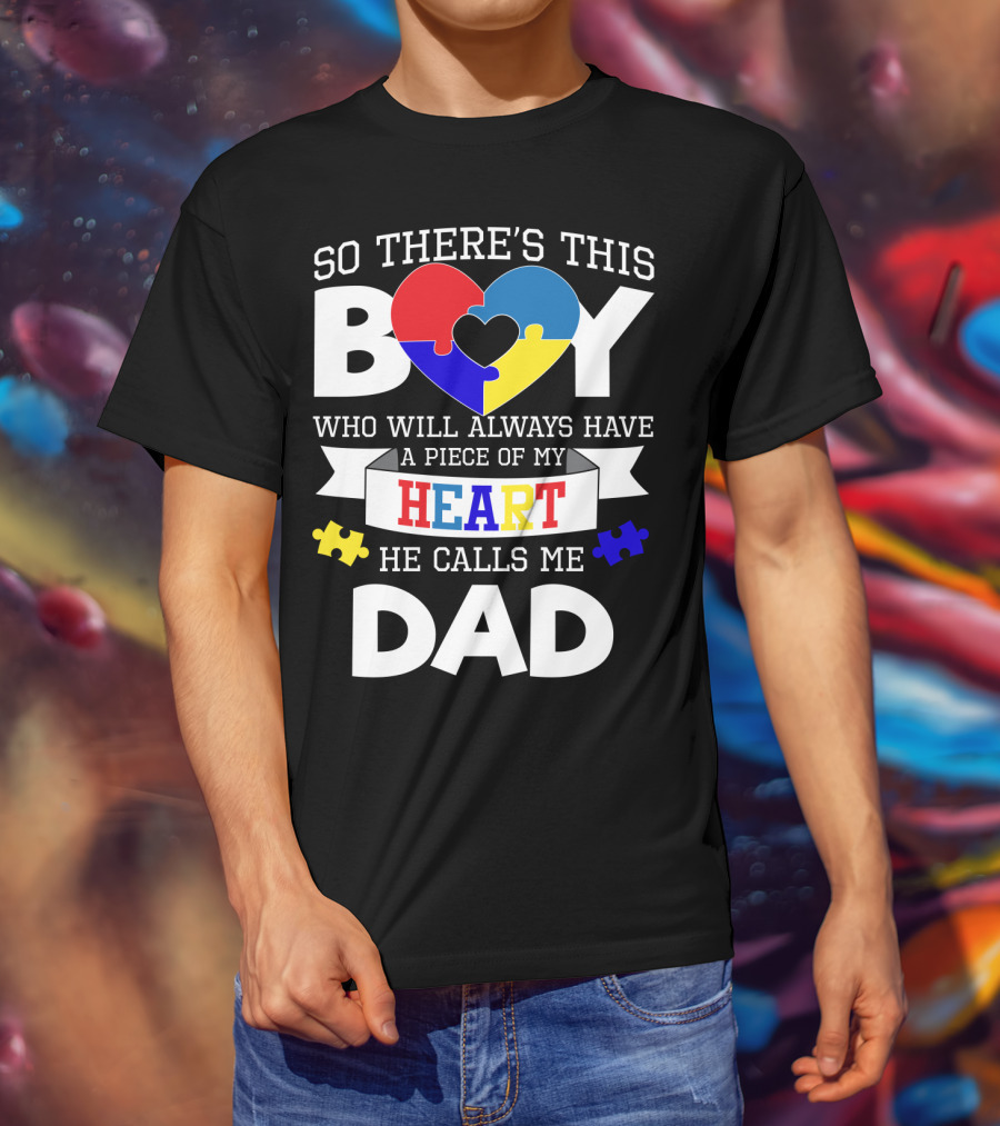 So There's This Boy Who Will Always Have A Piece Of My Heart He Calls Me Dad T-Shirt