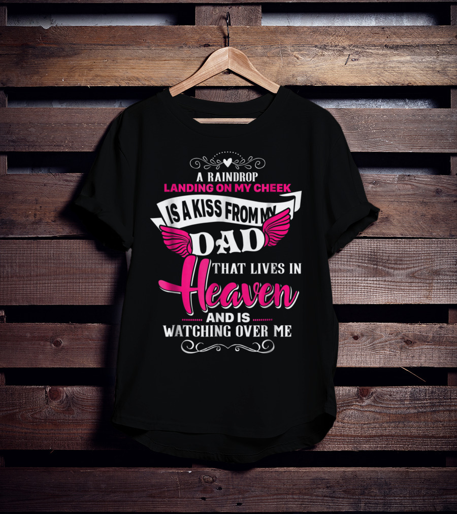 A Raindrop Landing On My Cheek Is A Kiss From My Dad That Lives In Heaven And Is Watching Over Me T-Shirt