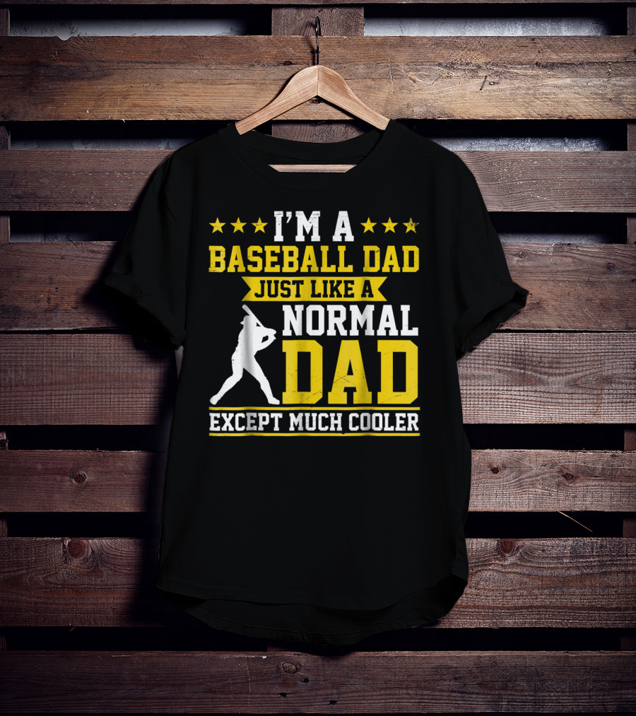 I'm A Baseball Dad Just Like A Normal Dad Except Much Cooler T-Shirt