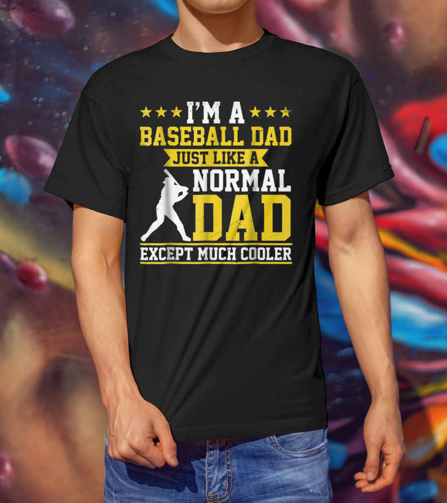 I'm A Baseball Dad Just Like A Normal Dad Except Much Cooler T-Shirt