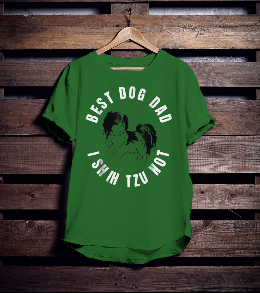 Best Dog Dad I Shih Tzu Not T-Shirt