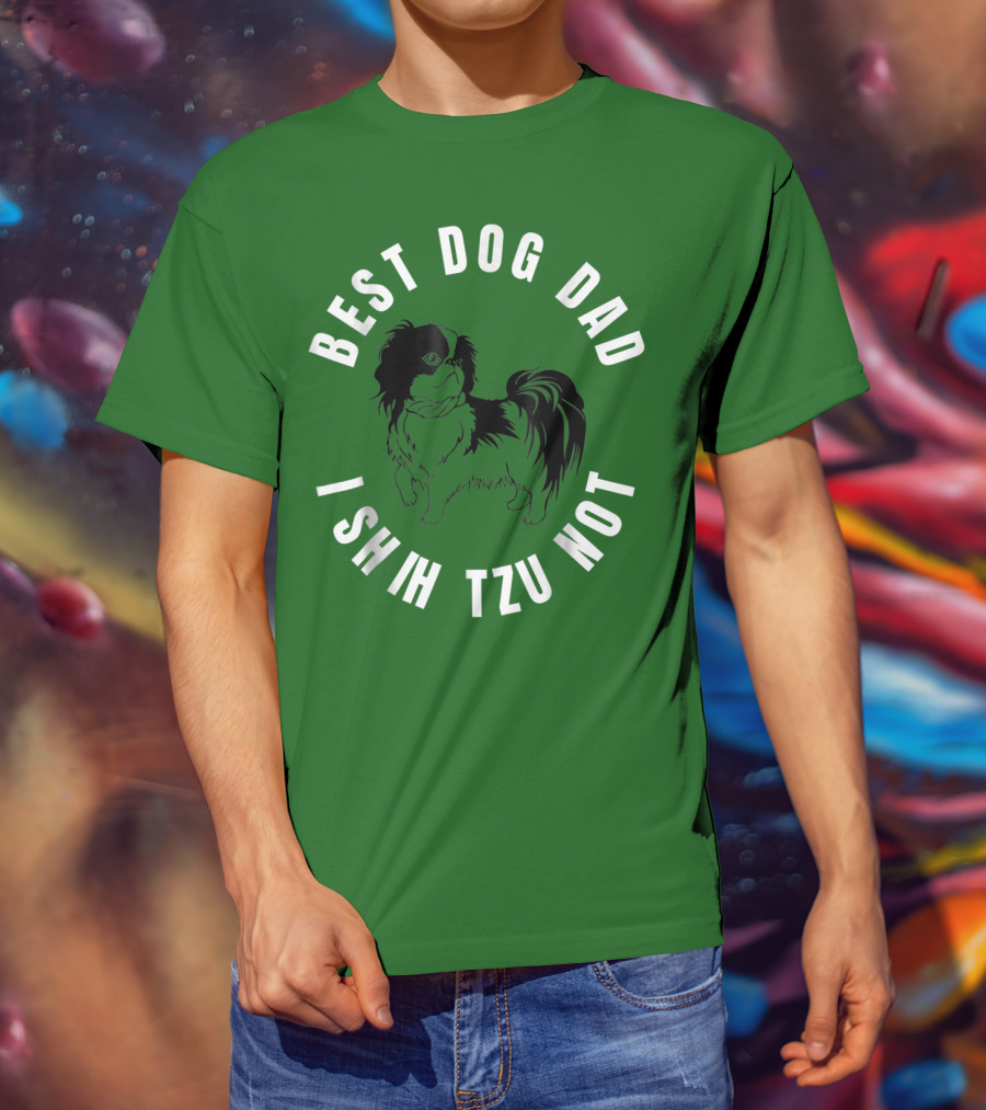Best Dog Dad I Shih Tzu Not T-Shirt
