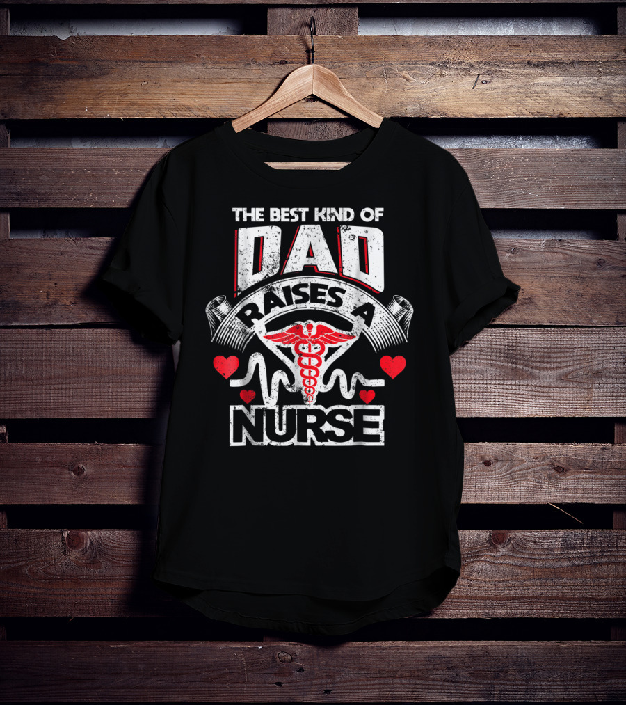 The Best Kind Of Dad Raises A Nurse Caduceus Heartbeat Love T-Shirt