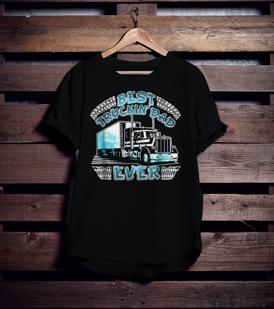 Best Truckin' Dad Ever Truck Driver Big Rig Enthusiast T-Shirt