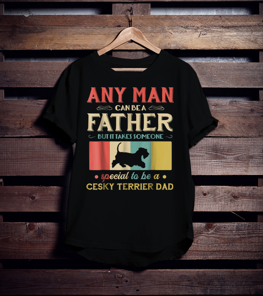 Any Man Can Be A Father But It Takes Someone Special To Be A Cesky Terrier Dad T-Shirt