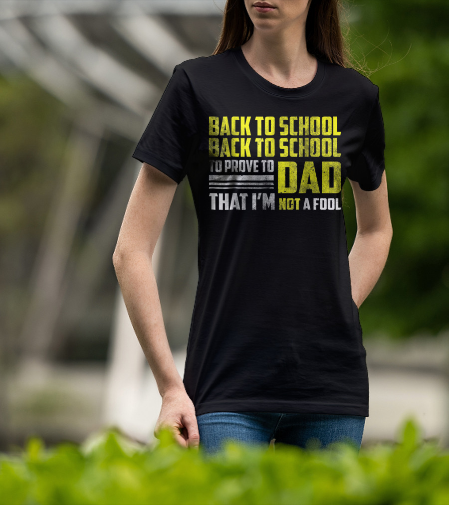 Back To School Back To School To Prove To Dad That I'm Not A Fool T-Shirt
