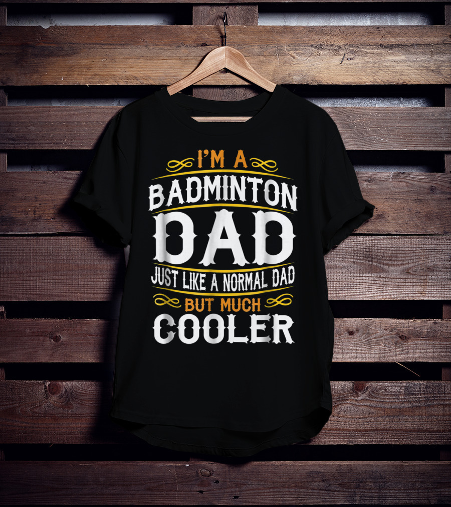 I'm A Badminton Dad Just Like A Normal Dad But Much Cooler Vintage T-Shirt