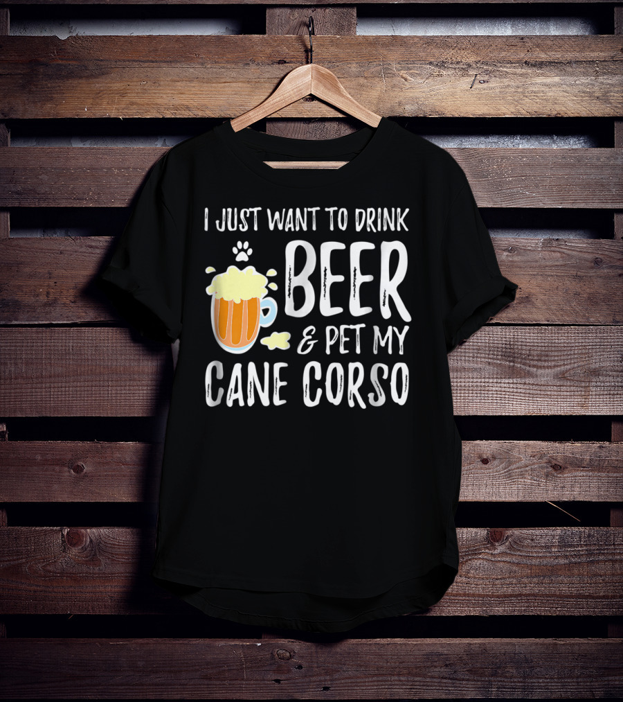I Just Want To Drink Beer And Pet My Cane Corso T-Shirt