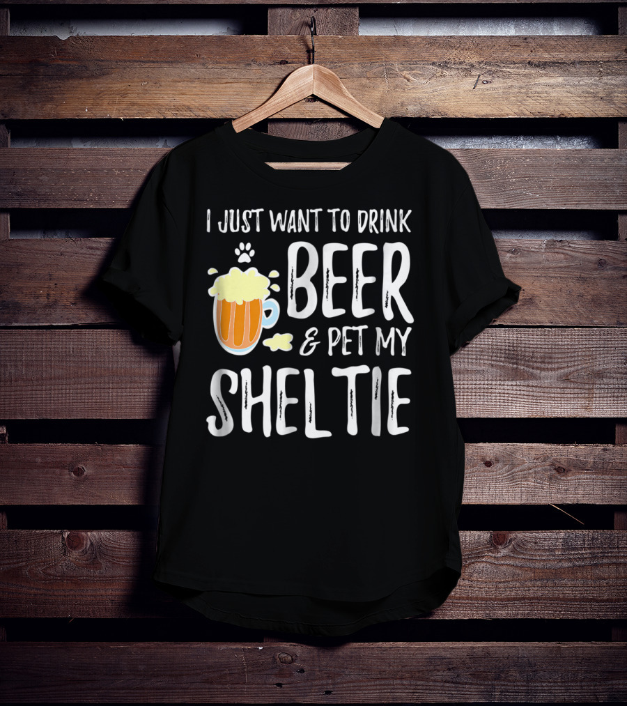 I Just Want To Drink Beer And Pet My Sheltie T-Shirt