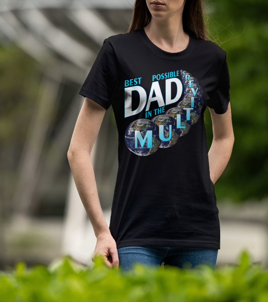 Best Possible Dad In The Multiverse Earths T-Shirt