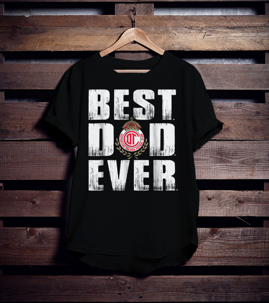 Best Deportivo Toluca Futbol Club Dad Ever T-Shirt