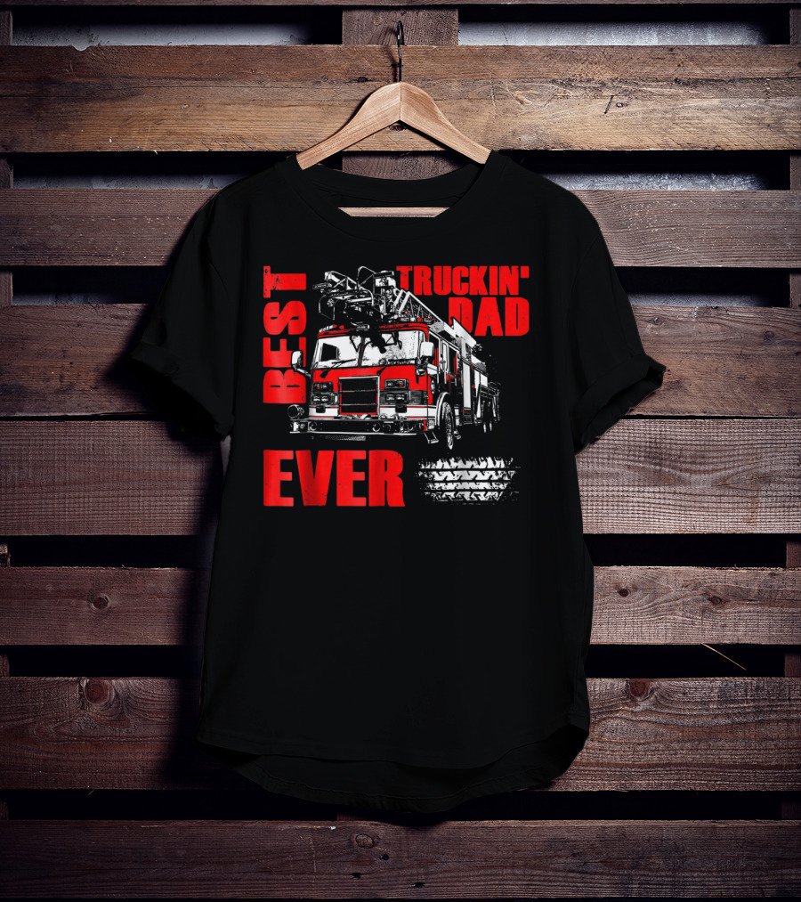 Best Truckin Dad Ever Firefighter Truck T-Shirt