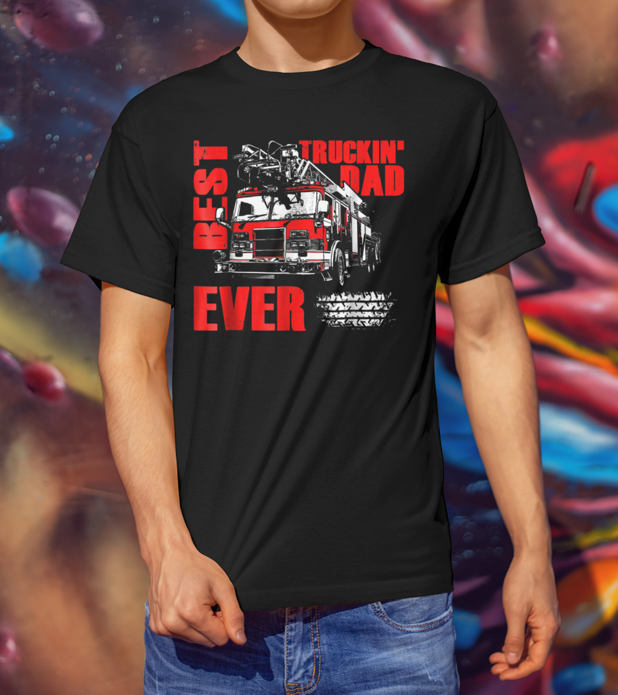 Best Truckin Dad Ever Firefighter Truck T-Shirt