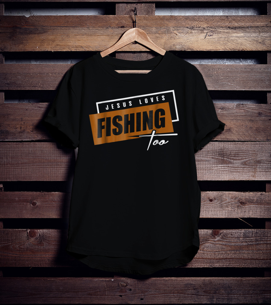 Christian Dad Jesus Loves Fishing Too T-Shirt