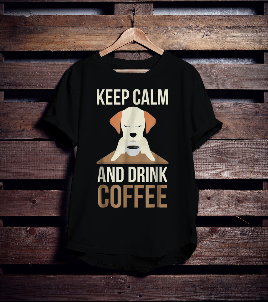 Keep Calm And Drink Coffee Cute Dog For Your Mom And Dad T-Shirt