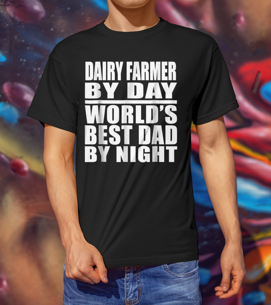 Dairy Farmer By Day World's Best Dad By Night T-Shirt