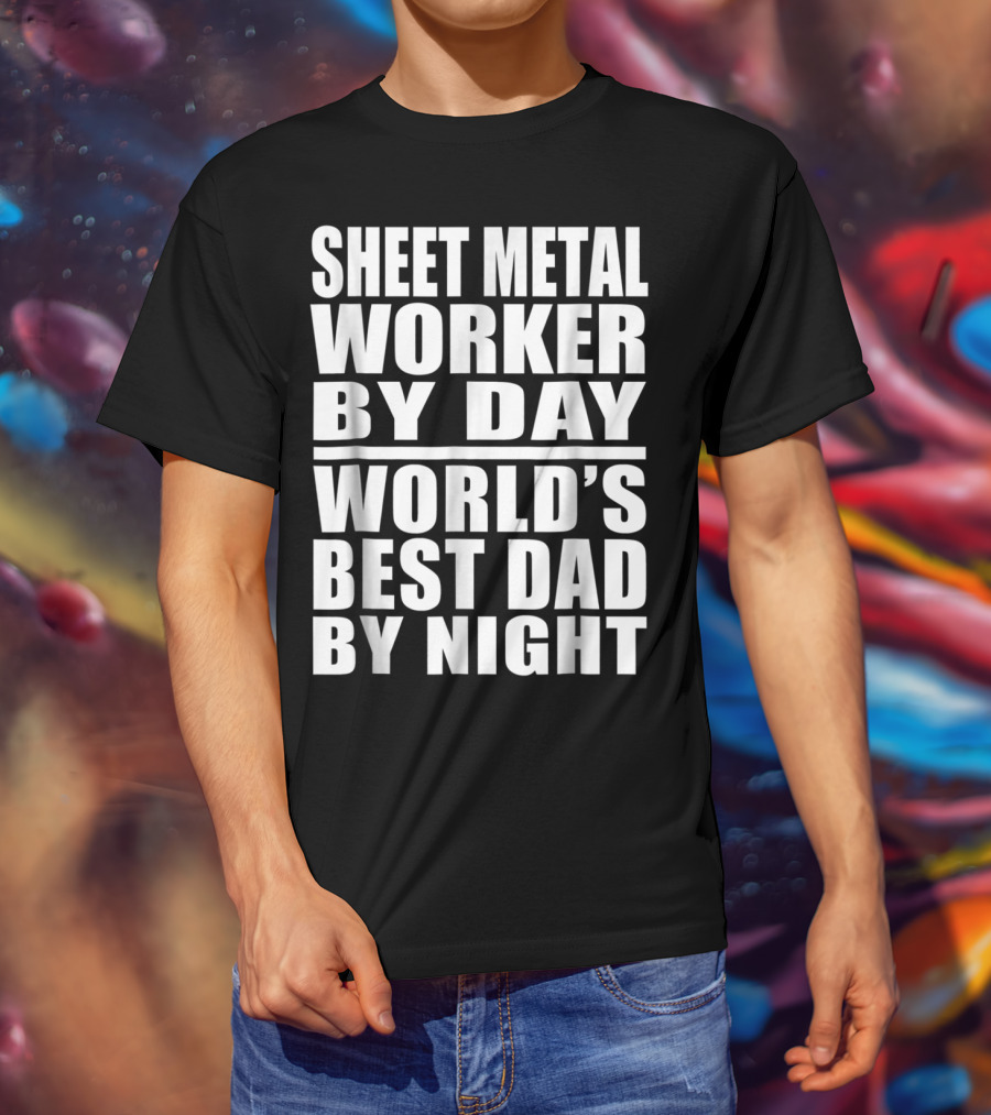 Sheet Metal Worker By Day World's Best Dad By Night T-Shirt