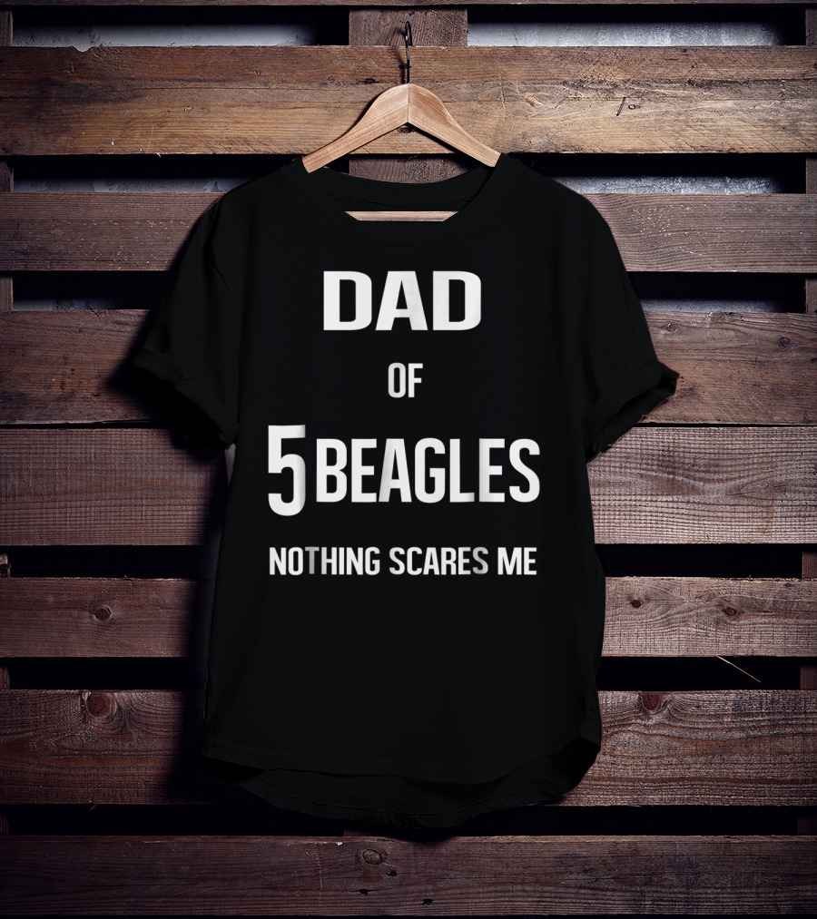 Dad Of 5 Beagles Nothing Scares Me T-Shirt