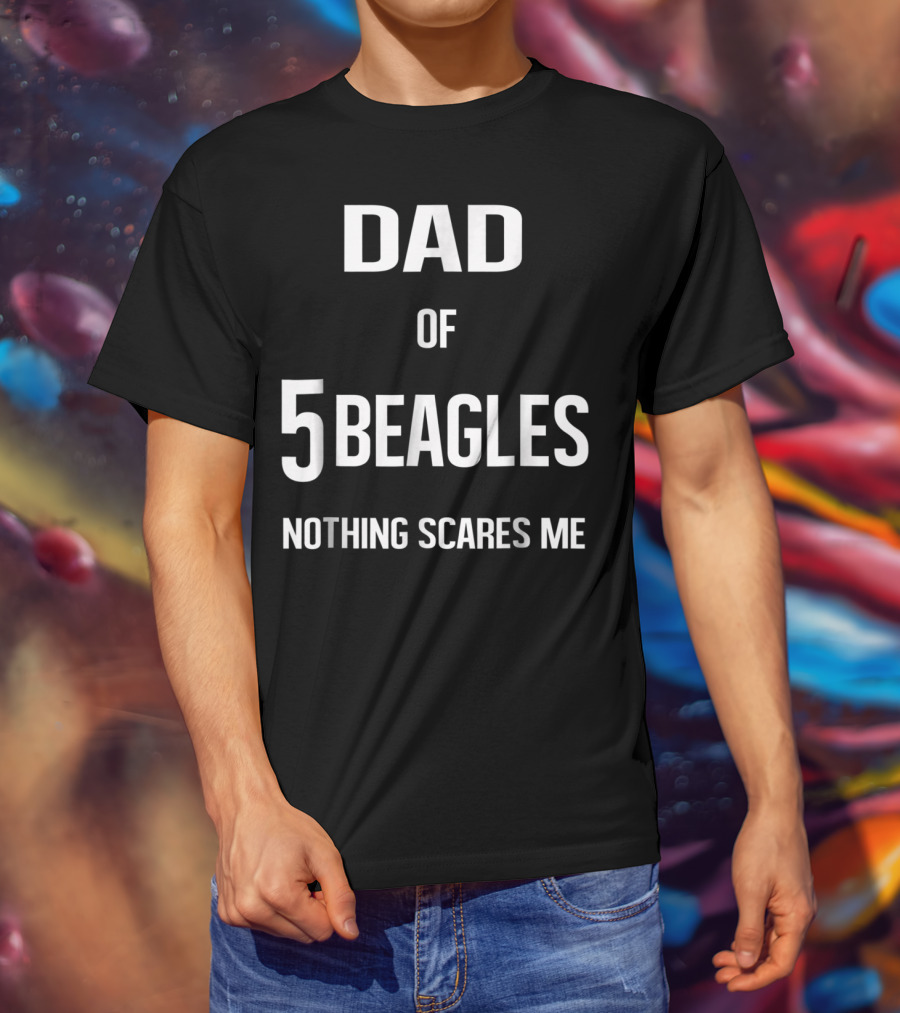 Dad Of 5 Beagles Nothing Scares Me T-Shirt