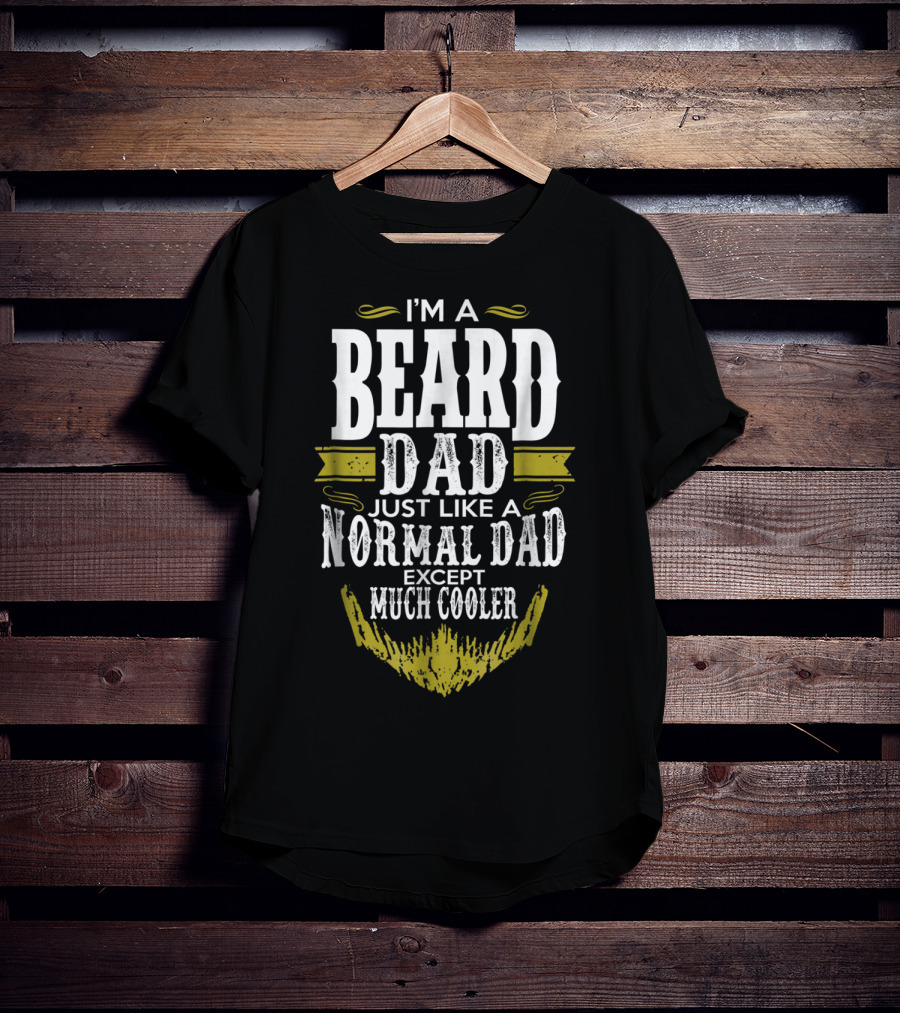 I'm A Beard Dad Just Like A Normal Dad Except Much Cooler T-Shirt