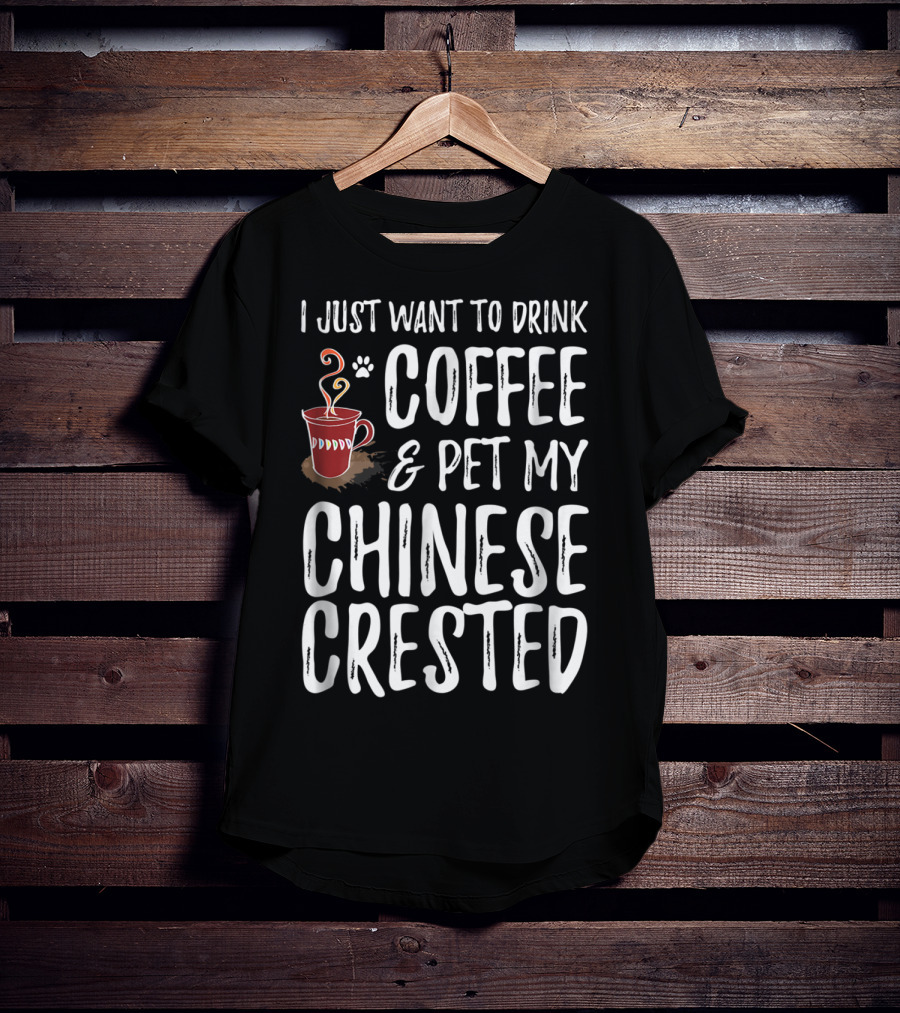 I Just Want To Drink Coffee And Pet My Chinese Crested T-Shirt