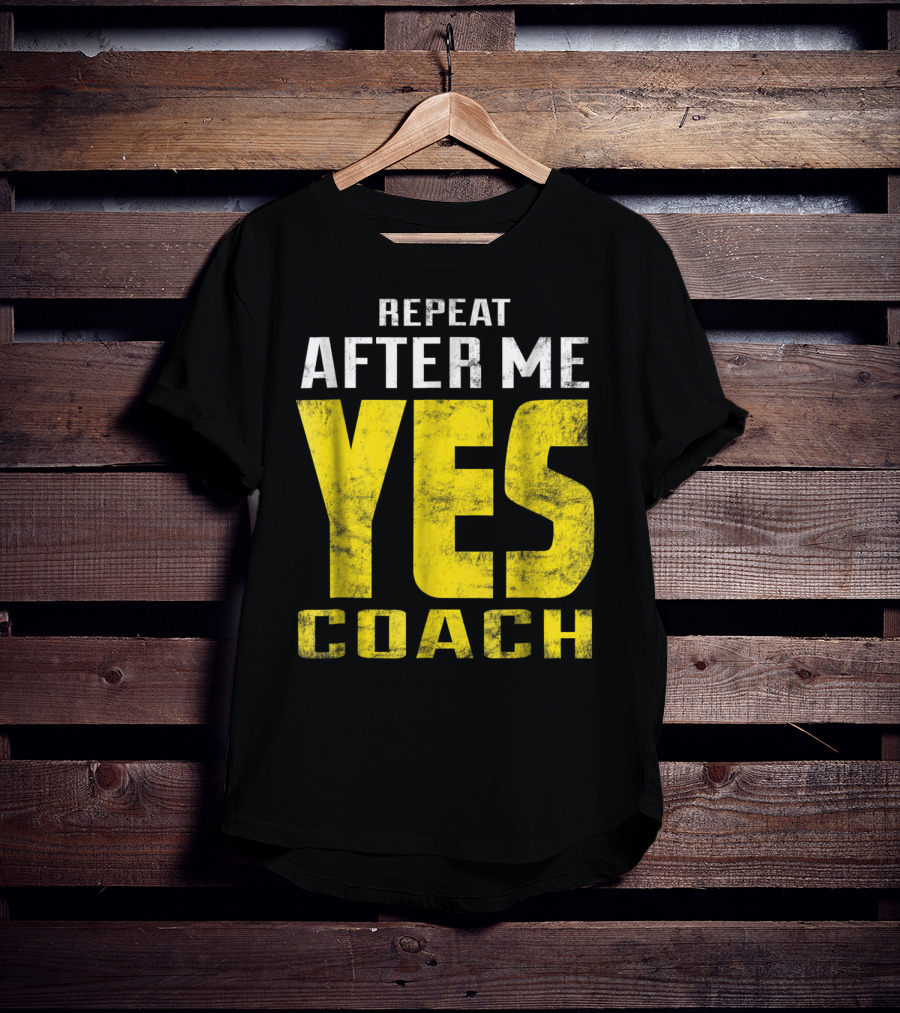 Repeat After Me Yes Coach Dad Coach For Football Baseball Tennis Coach81 T-Shirt
