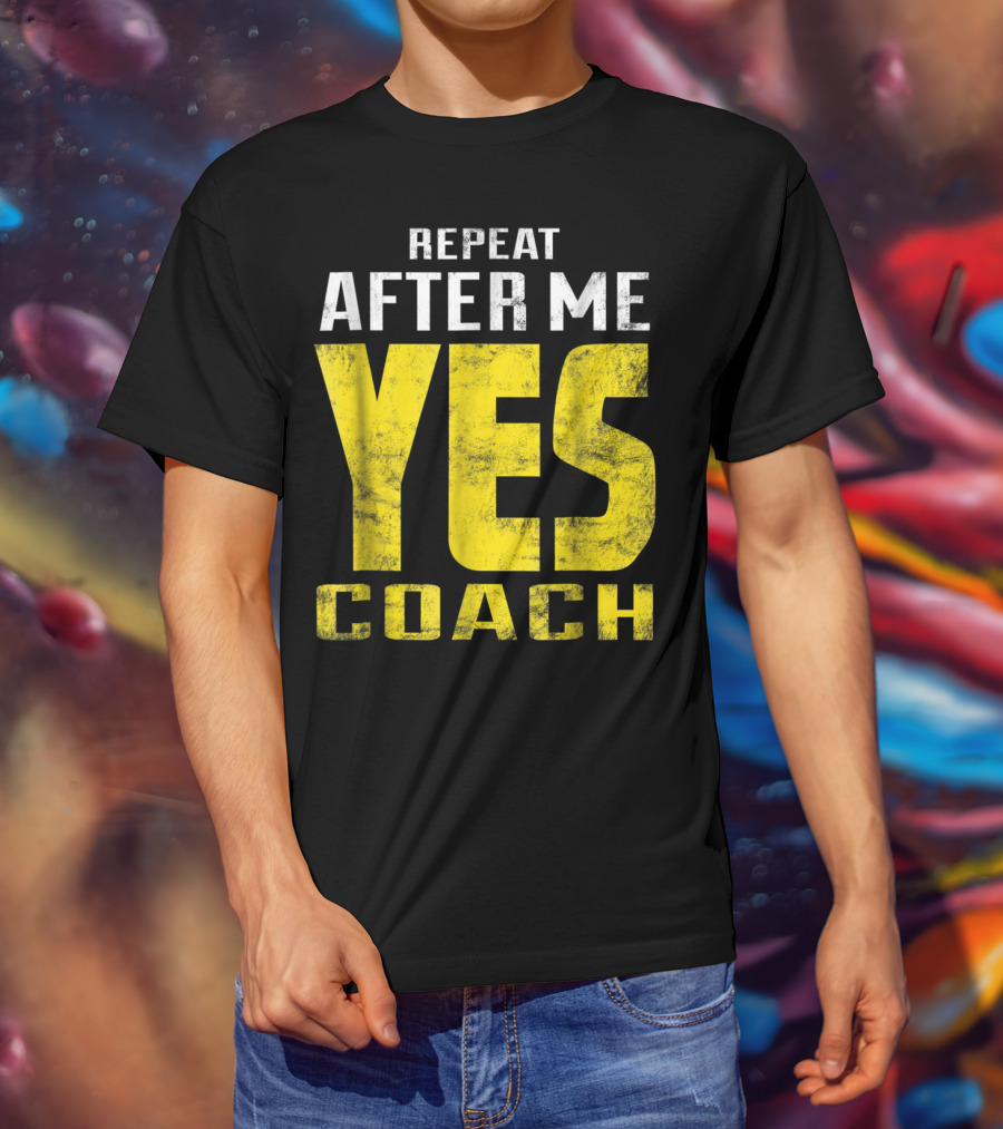 Repeat After Me Yes Coach Dad Coach For Football Baseball Tennis Coach81 T-Shirt
