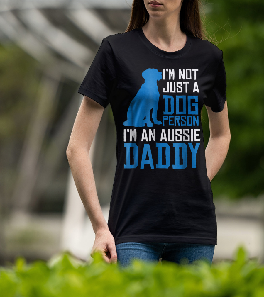 I'm Not Just A Dog Person I'm An Aussie Daddy T-Shirt
