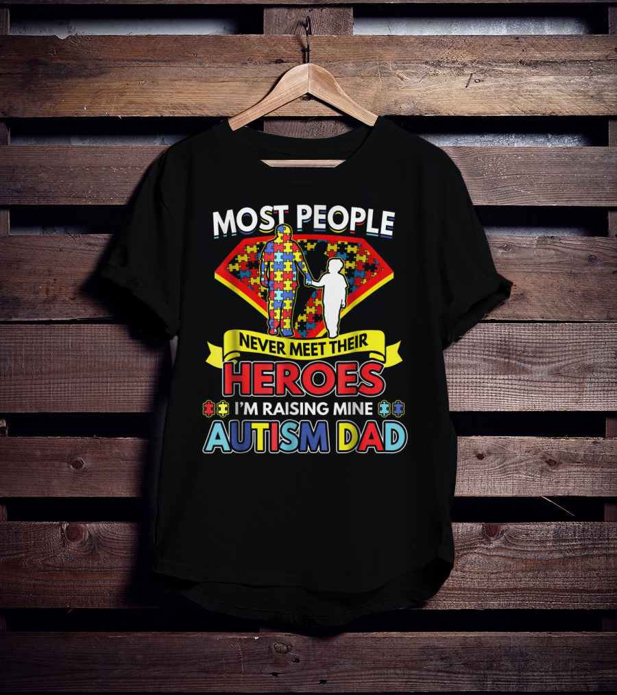 Most People Never Meet Their Heroes I'm Raising Mine Autism Dad T-Shirt