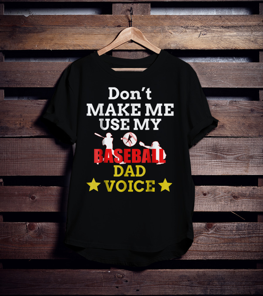 Don't Make Me Use My Baseball Dad Voice T-Shirt