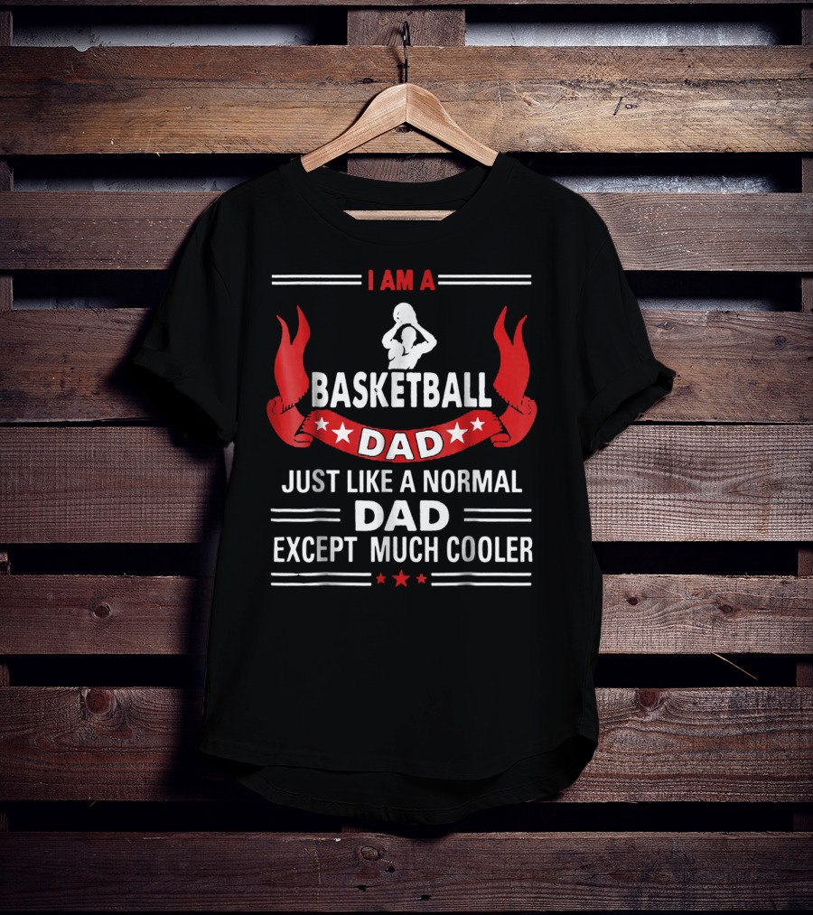 I Am A Basketball Dad Just Like A Normal Dad Except Much Cooler T-Shirt